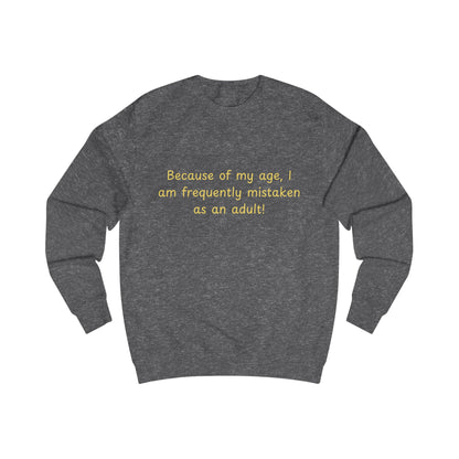 Funny Age Quote Sweatshirt — "Because of my age, I am frequently mistaken as an adult!"