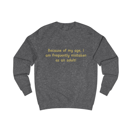 Funny Age Quote Sweatshirt — "Because of my age, I am frequently mistaken as an adult!"