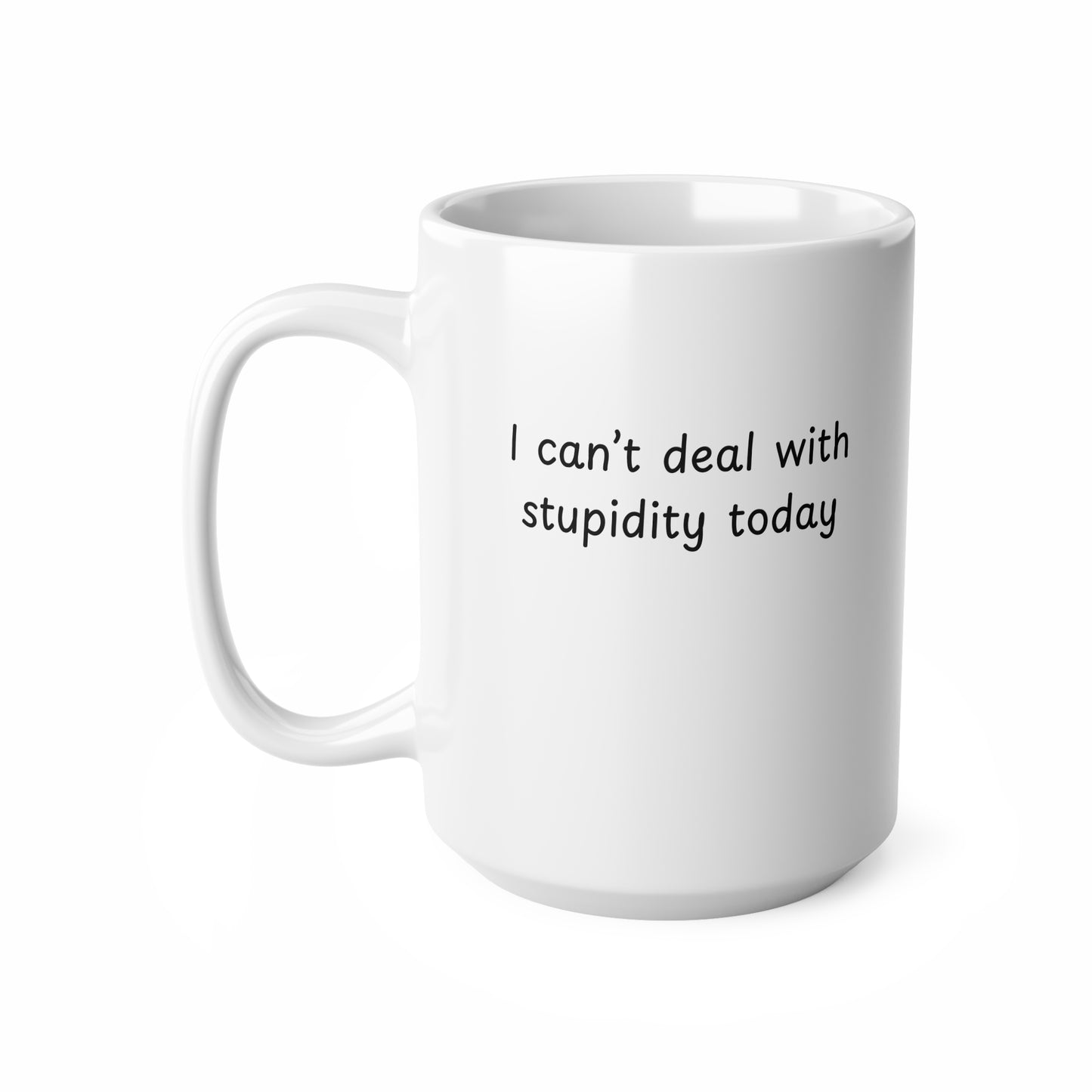Ceramic Mug — "I Can't Deal With Stupidity Today" Funny Coffee Cup, 11oz & 15oz