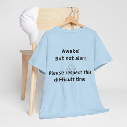 T‑Shirt — "Awake! But not alert — Please respect this difficult time" Relaxed Humor Tee