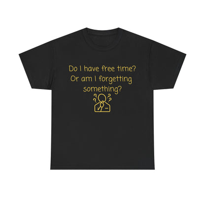 Funny Graphic Tee — "Do I have free time? Or am I forgetting something?"