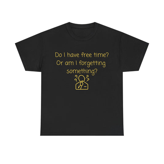 Funny Graphic Tee — "Do I have free time? Or am I forgetting something?"