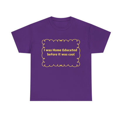 Home Educated Tee — "I was Home Educated before it was cool" Back-to-School Shirt