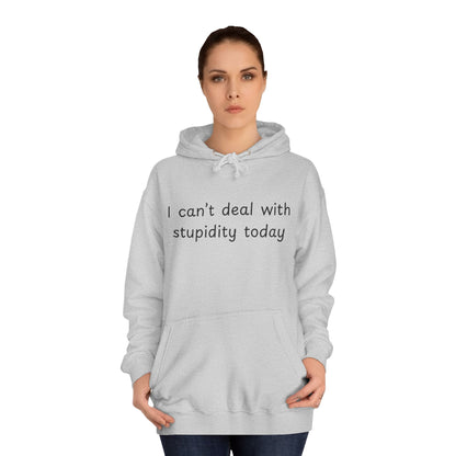I Can't Deal With Stupidity Today Hoodie — Funny College Hooded Sweatshirt