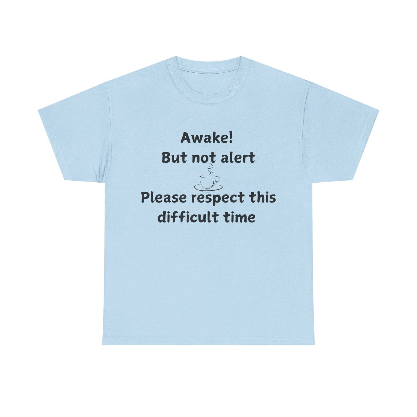T‑Shirt — "Awake! But not alert — Please respect this difficult time" Relaxed Humor Tee