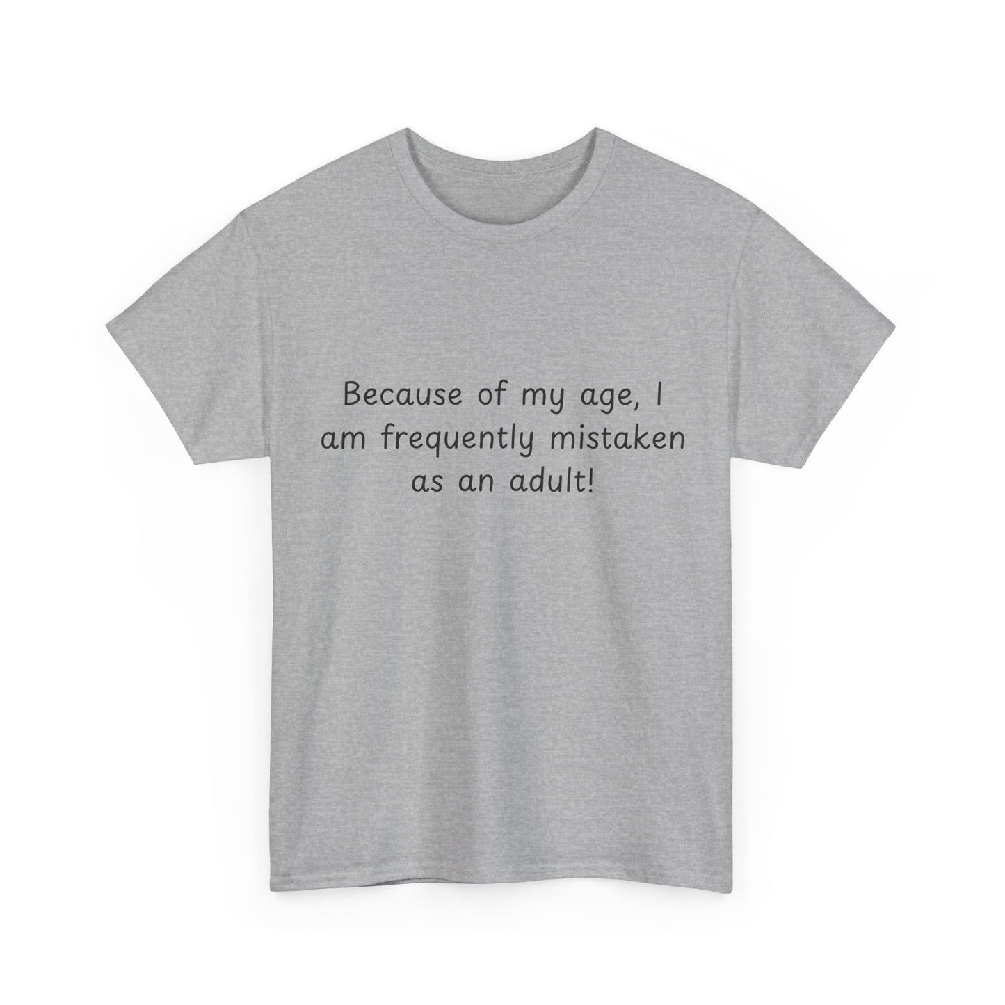 Funny Quote T-Shirt — "Because of my age, I am frequently mistaken as an adult!"