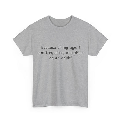 Funny Quote T-Shirt — "Because of my age, I am frequently mistaken as an adult!"