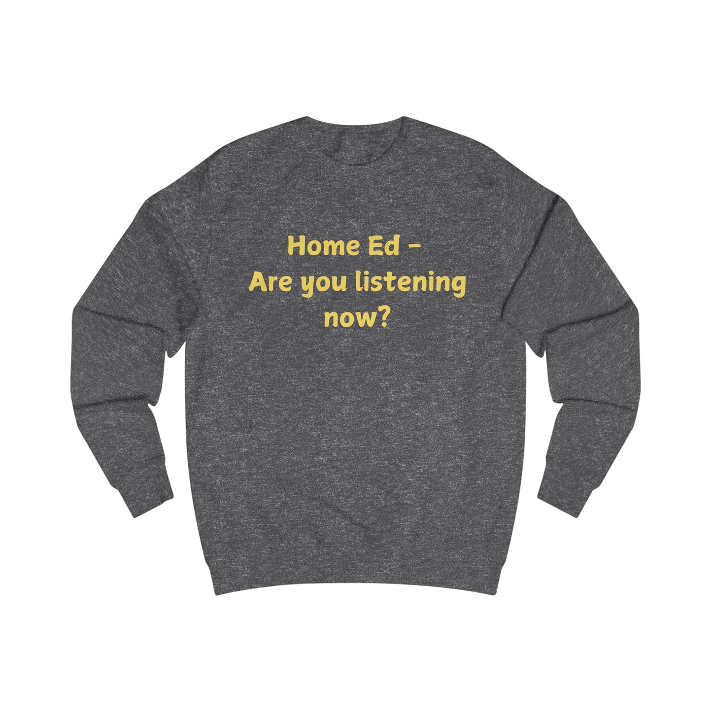 Home Ed — "Are You Listening Now?" Sweatshirt