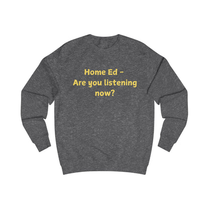 Home Ed — "Are You Listening Now?" Sweatshirt