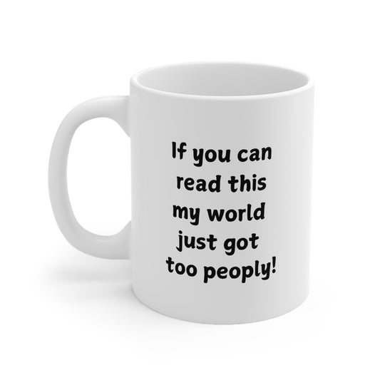 Ceramic Mug — "If You Can Read This My World Just Got Too Peopley" Funny Introvert Coffee Cup (11oz, 15oz)