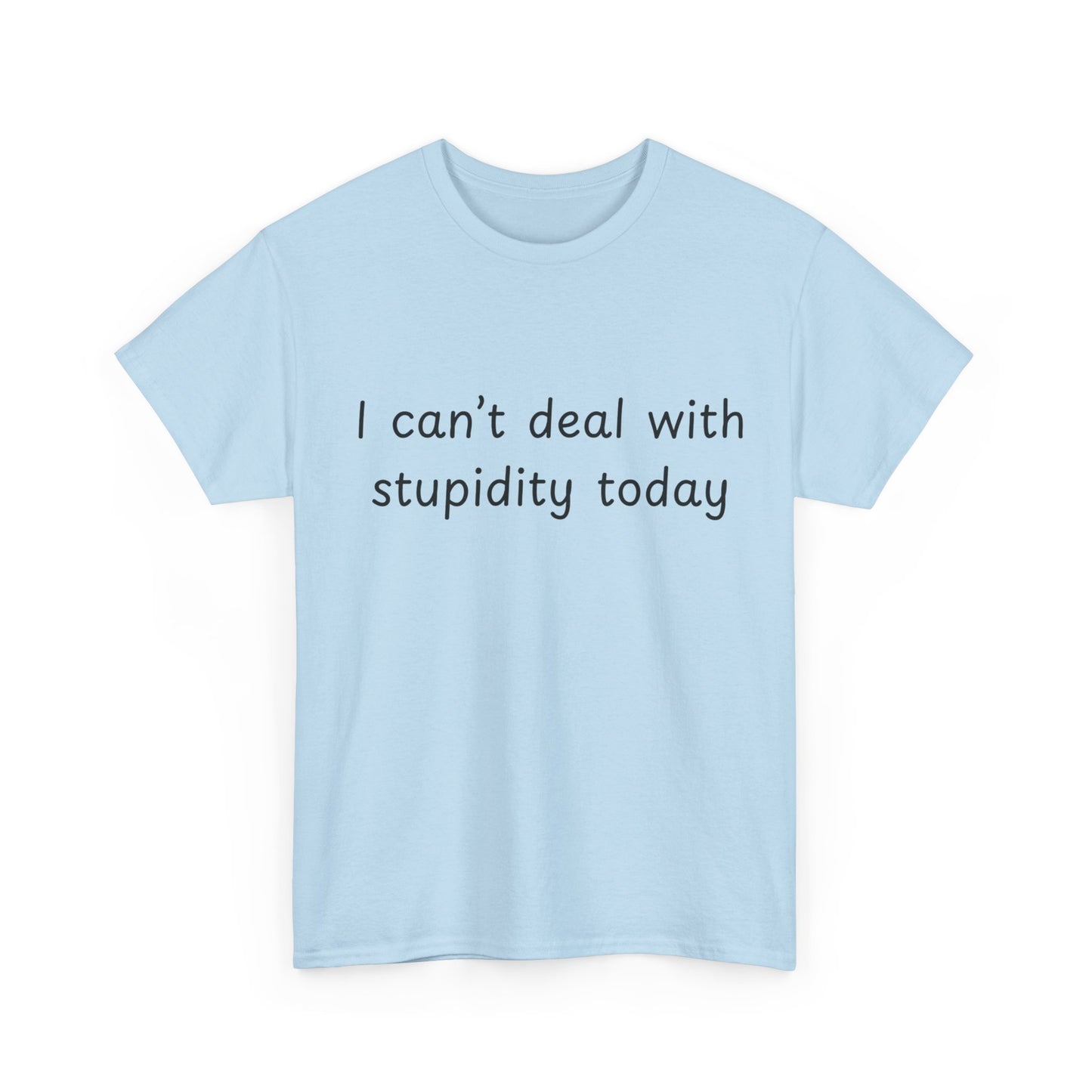 Funny Statement Tee — “I can't deal with stupidity today” Cotton T‑Shirt