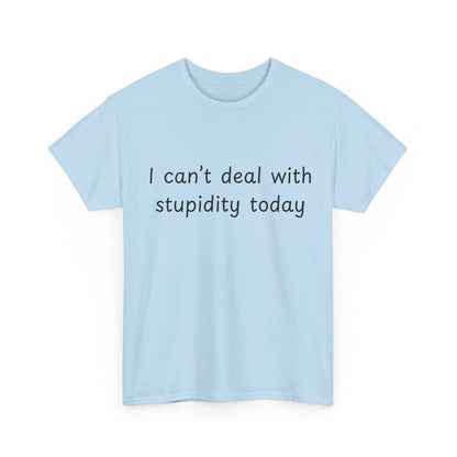 Funny Statement Tee — “I can't deal with stupidity today” Cotton T‑Shirt