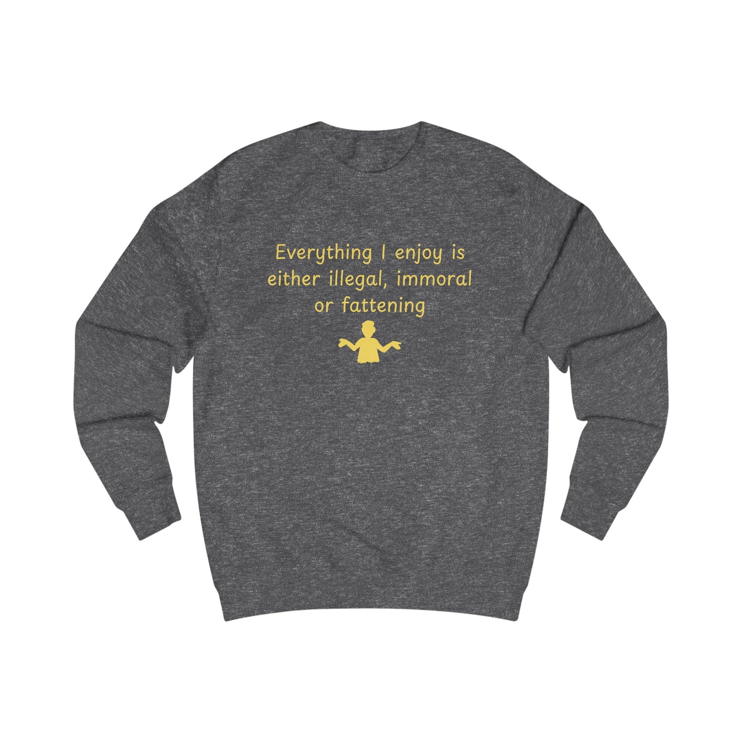 Funny Quote Sweatshirt – “Everything I enjoy is either illegal, immoral, or fattening” Crewneck