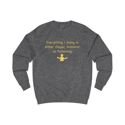 Funny Quote Sweatshirt – “Everything I enjoy is either illegal, immoral, or fattening” Crewneck