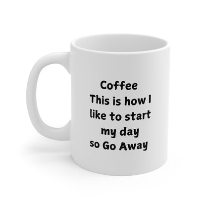 Coffee Mug — "Coffee: This is how I like to start my day so Go Away" (11oz & 15oz)