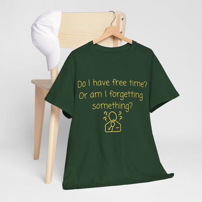 Funny Graphic Tee — "Do I have free time? Or am I forgetting something?"