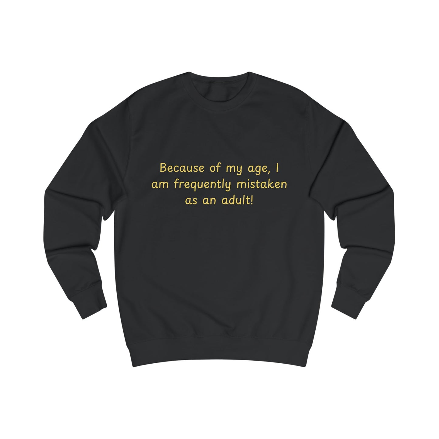 Funny Age Quote Sweatshirt — "Because of my age, I am frequently mistaken as an adult!"