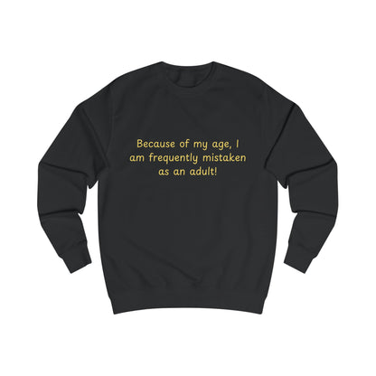 Funny Age Quote Sweatshirt — "Because of my age, I am frequently mistaken as an adult!"