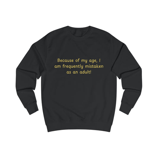 Funny Age Quote Sweatshirt — "Because of my age, I am frequently mistaken as an adult!"