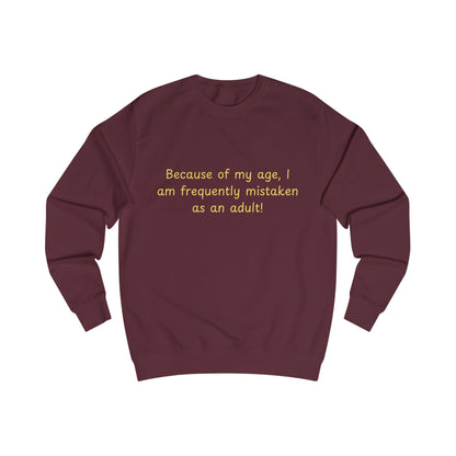 Funny Age Quote Sweatshirt — "Because of my age, I am frequently mistaken as an adult!"