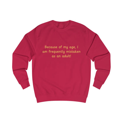 Funny Age Quote Sweatshirt — "Because of my age, I am frequently mistaken as an adult!"