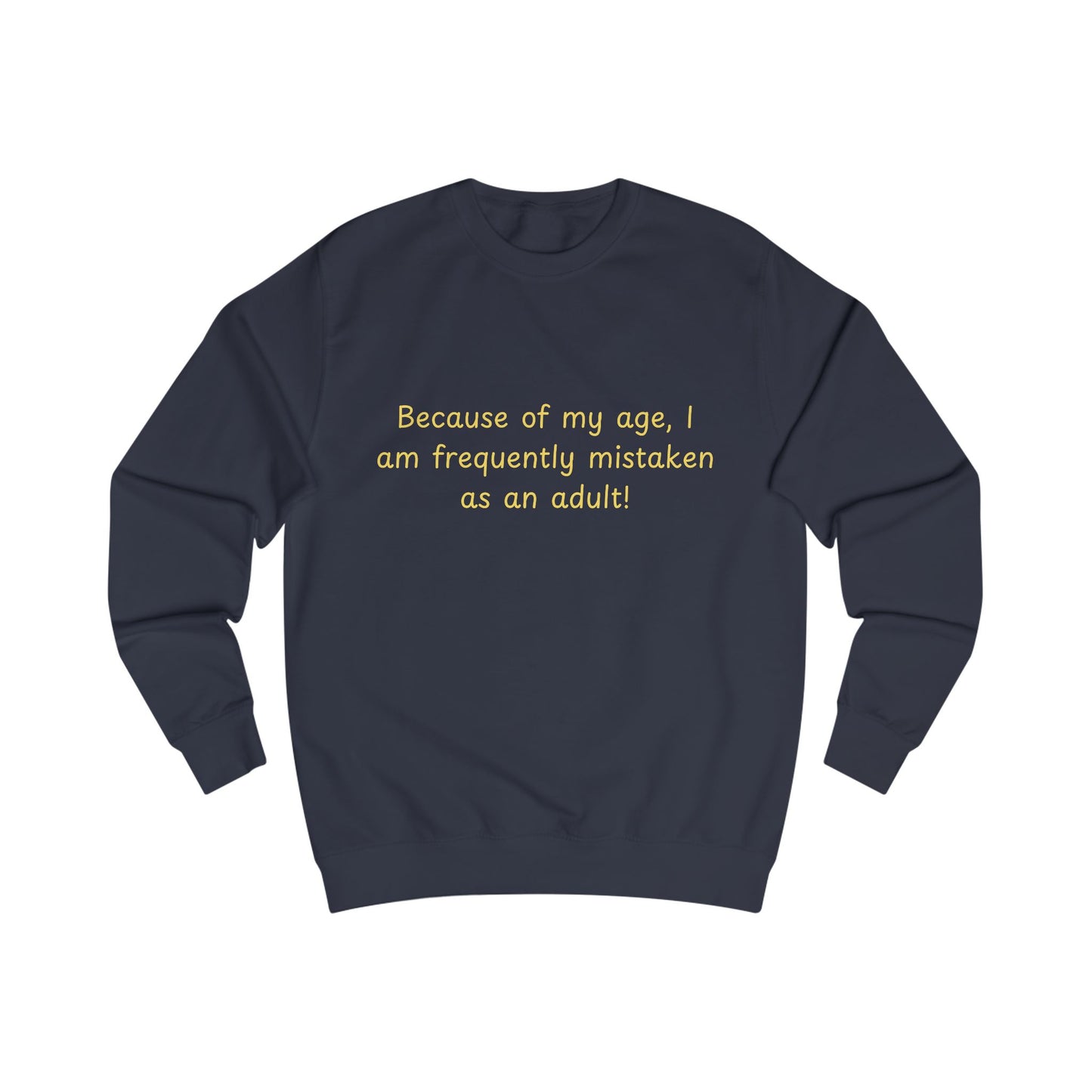 Funny Age Quote Sweatshirt — "Because of my age, I am frequently mistaken as an adult!"