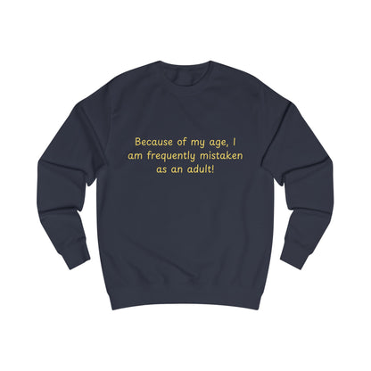 Funny Age Quote Sweatshirt — "Because of my age, I am frequently mistaken as an adult!"