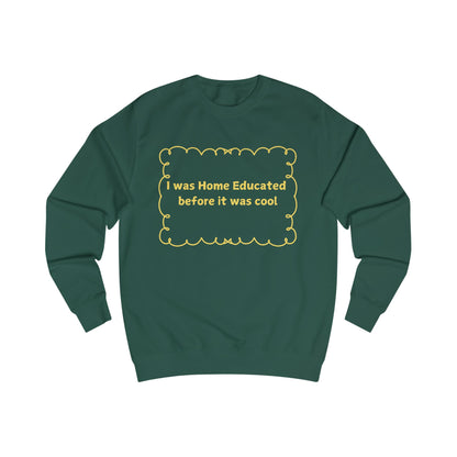 Home Educated Sweatshirt – "I was Home Educated before it was cool" Crewneck