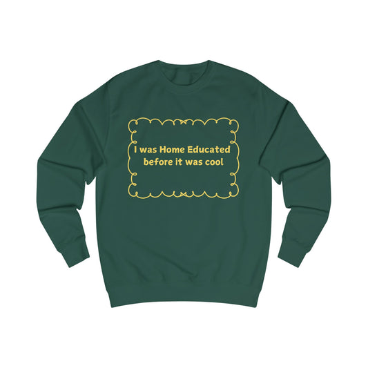 Home Educated Sweatshirt – "I was Home Educated before it was cool" Crewneck