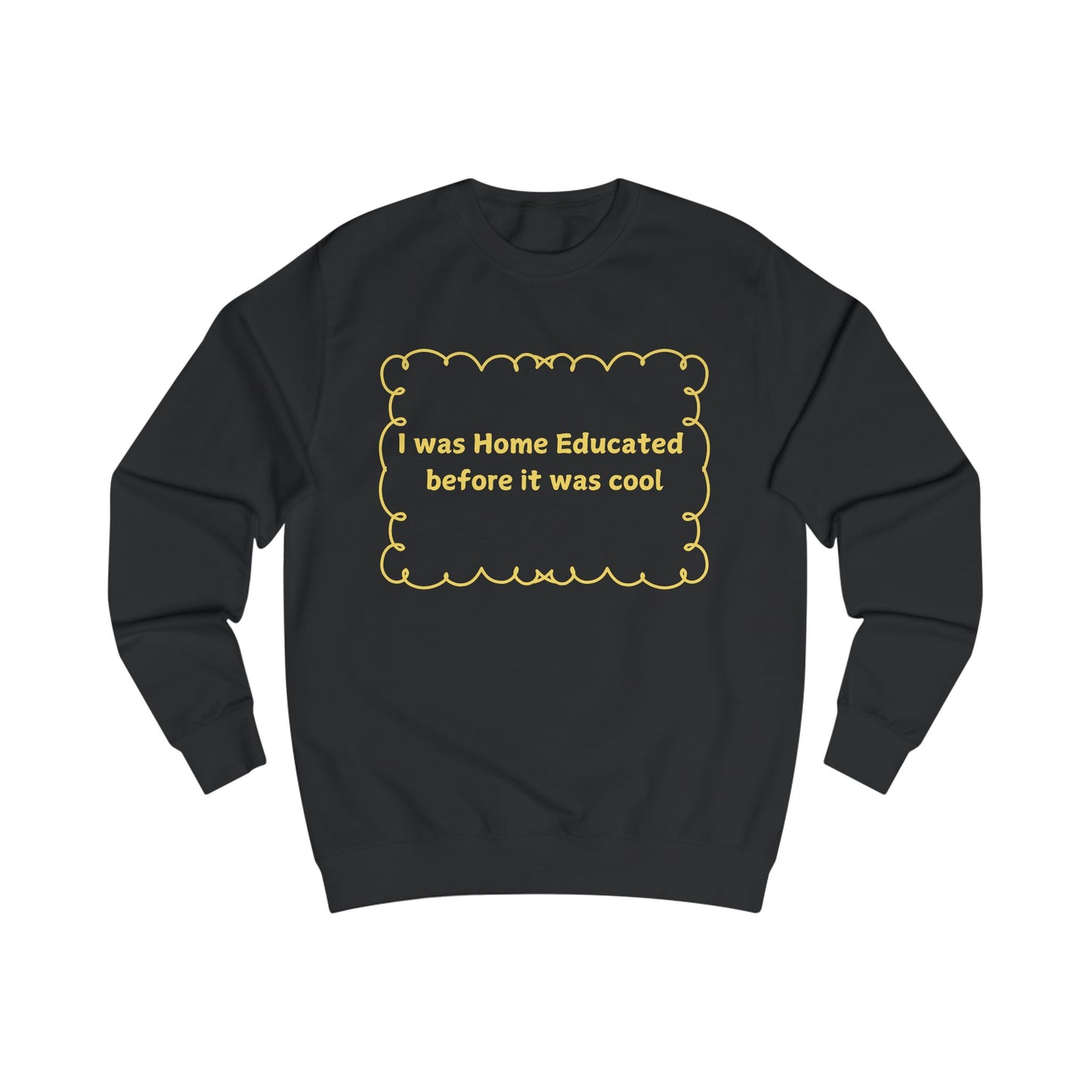 Home Educated Sweatshirt – "I was Home Educated before it was cool" Crewneck
