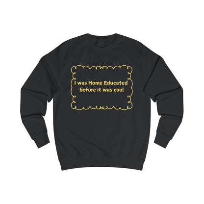 Home Educated Sweatshirt – "I was Home Educated before it was cool" Crewneck