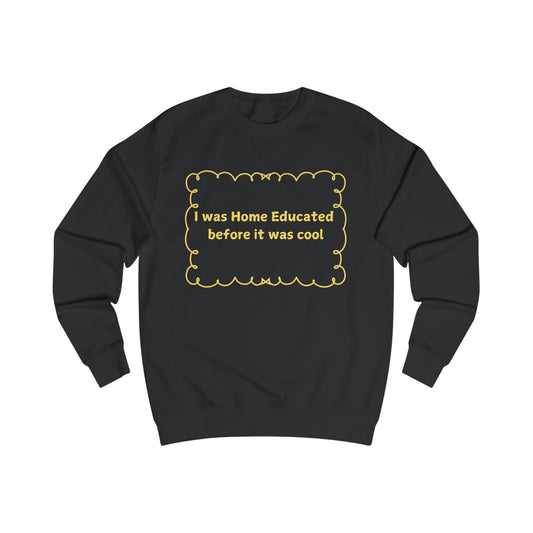 Home Educated Sweatshirt – "I was Home Educated before it was cool" Crewneck