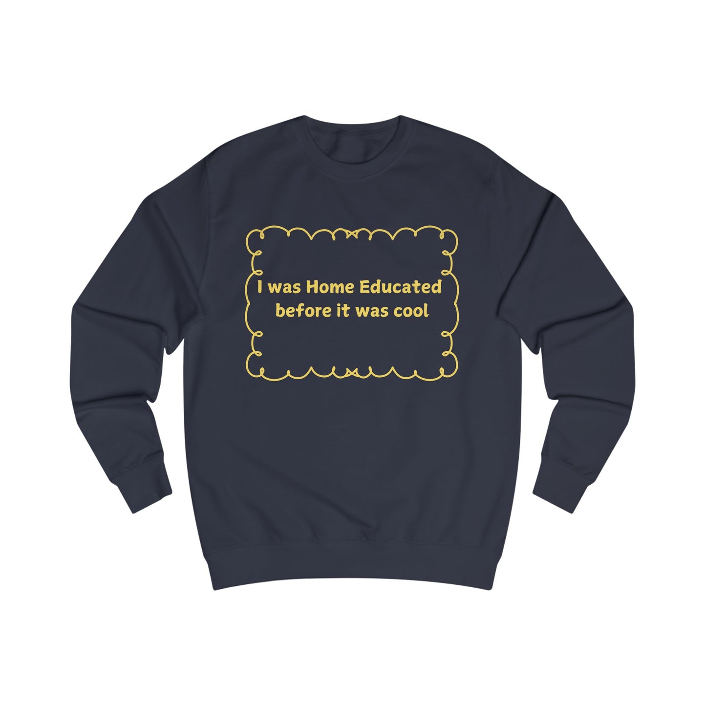 Home Educated Sweatshirt – "I was Home Educated before it was cool" Crewneck