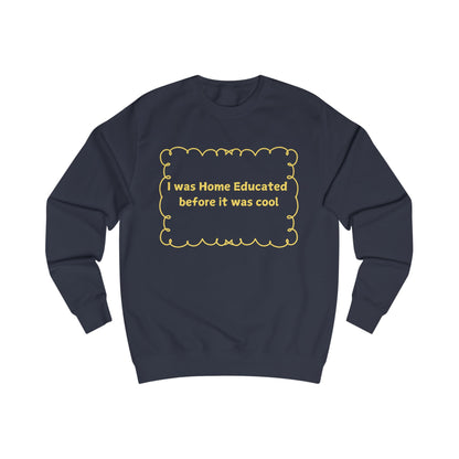 Home Educated Sweatshirt – "I was Home Educated before it was cool" Crewneck