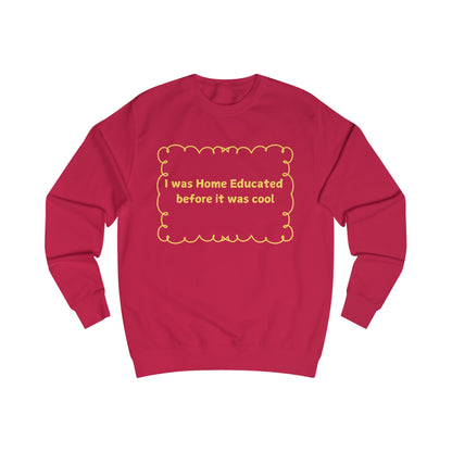 Home Educated Sweatshirt – "I was Home Educated before it was cool" Crewneck