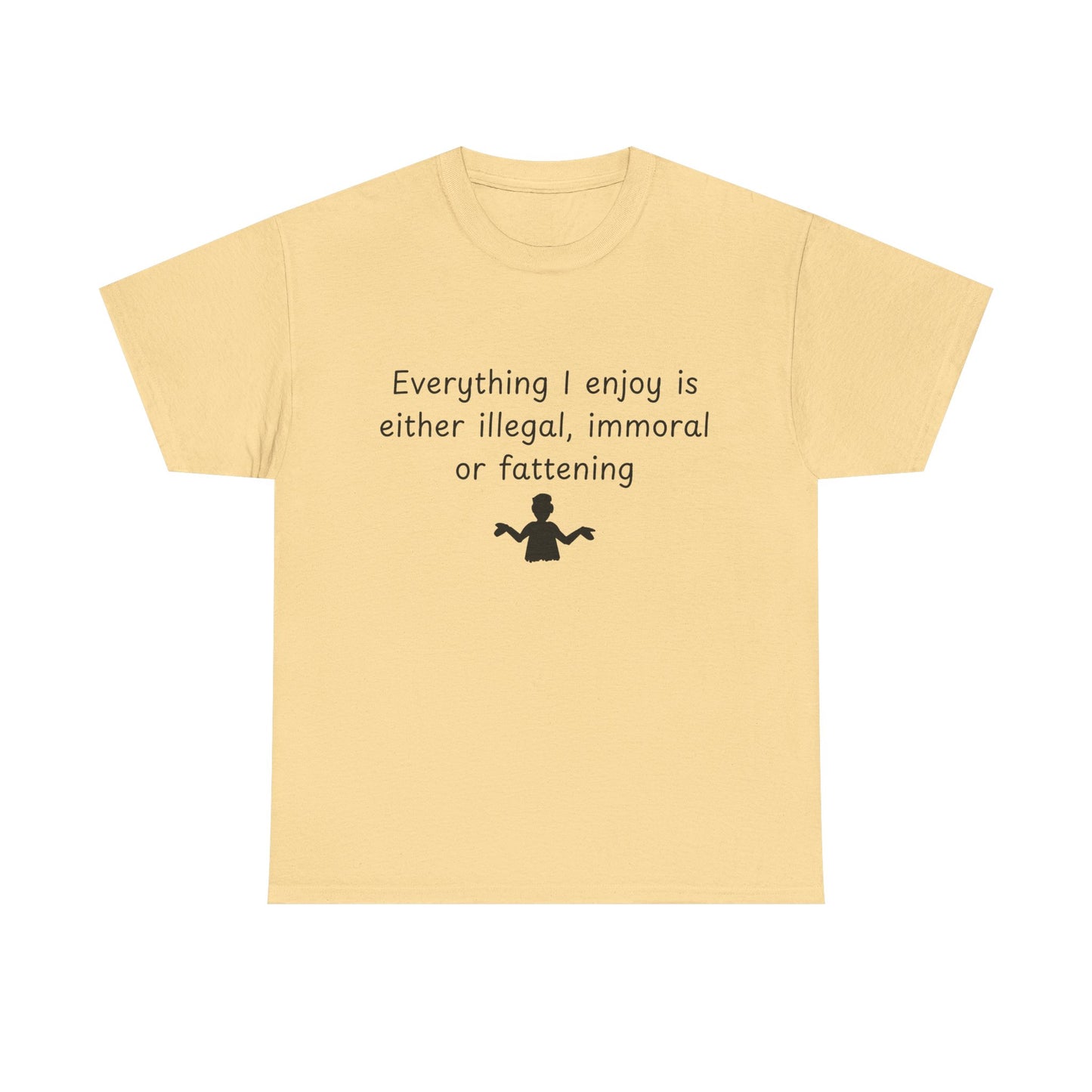 T-Shirt — "Everything I enjoy is either illegal, immoral or fattening" Funny Quote Tee