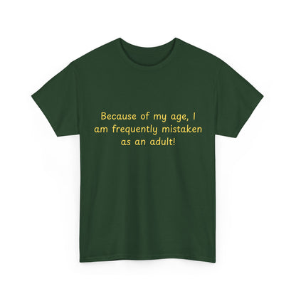 Funny Quote Tee — "Because of my age, I am frequently mistaken as an adult!"