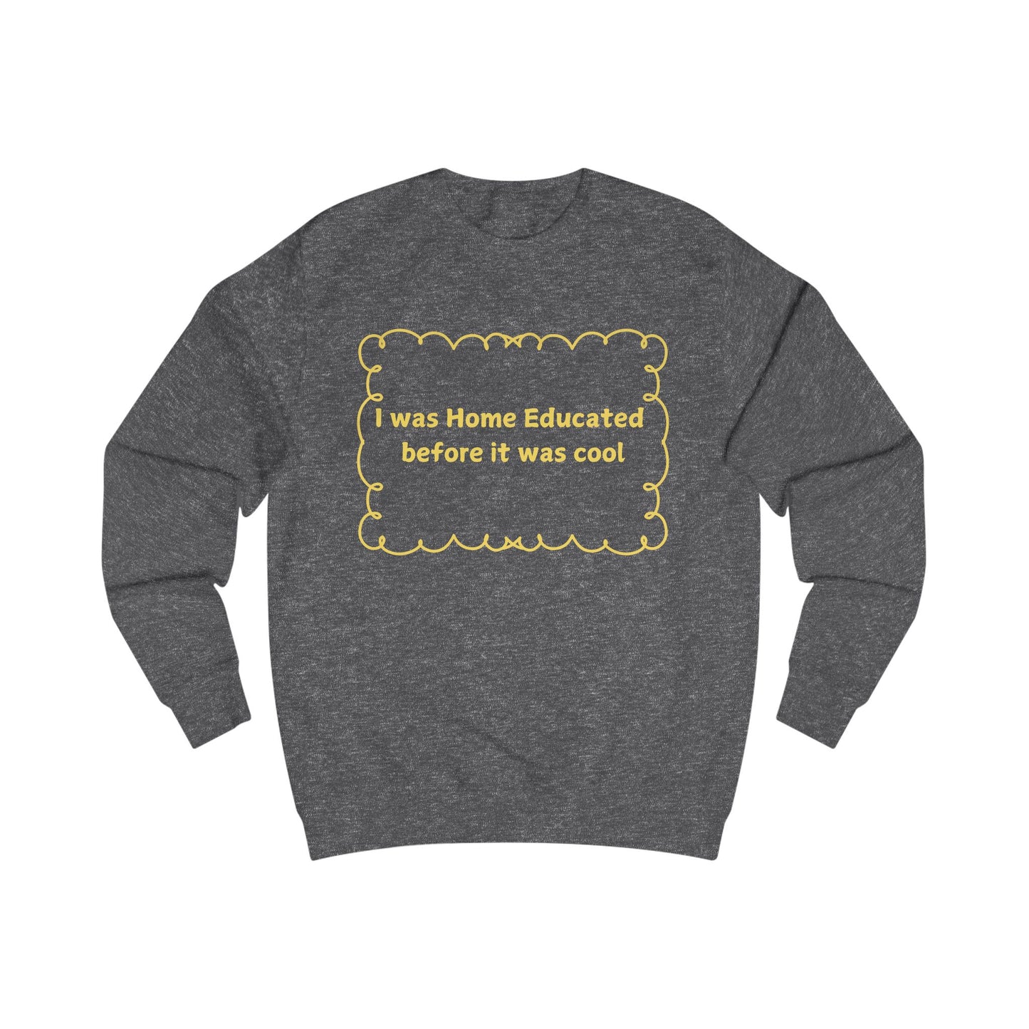 Home Educated Sweatshirt – "I was Home Educated before it was cool" Crewneck