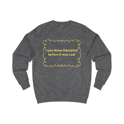 Home Educated Sweatshirt – "I was Home Educated before it was cool" Crewneck