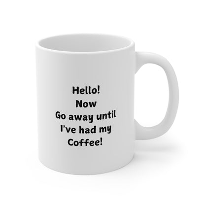 Ceramic Mug — “Hello! Now Go Away Until I’ve Had My Coffee!” Funny Coffee Lover Gift (11oz & 15oz)
