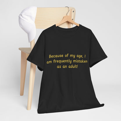 Funny Quote Tee — "Because of my age, I am frequently mistaken as an adult!"