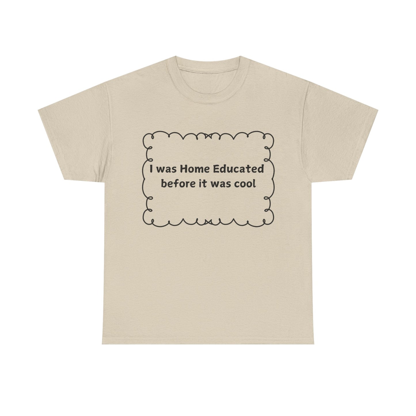 Home Educated Tee — "I was Home Educated before it was cool" Cotton Shirt
