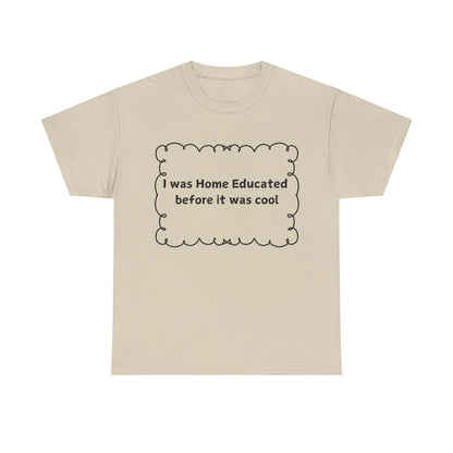 Home Educated Tee — "I was Home Educated before it was cool" Cotton Shirt