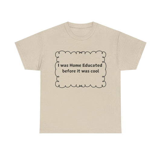 Home Educated Tee — "I was Home Educated before it was cool" Cotton Shirt