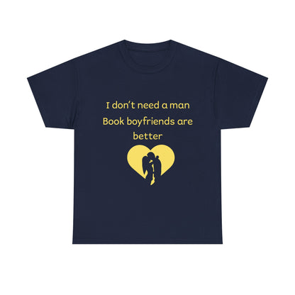Book Boyfriends Are Better T‑Shirt — I Don’t Need A Man Literary Romance Tee