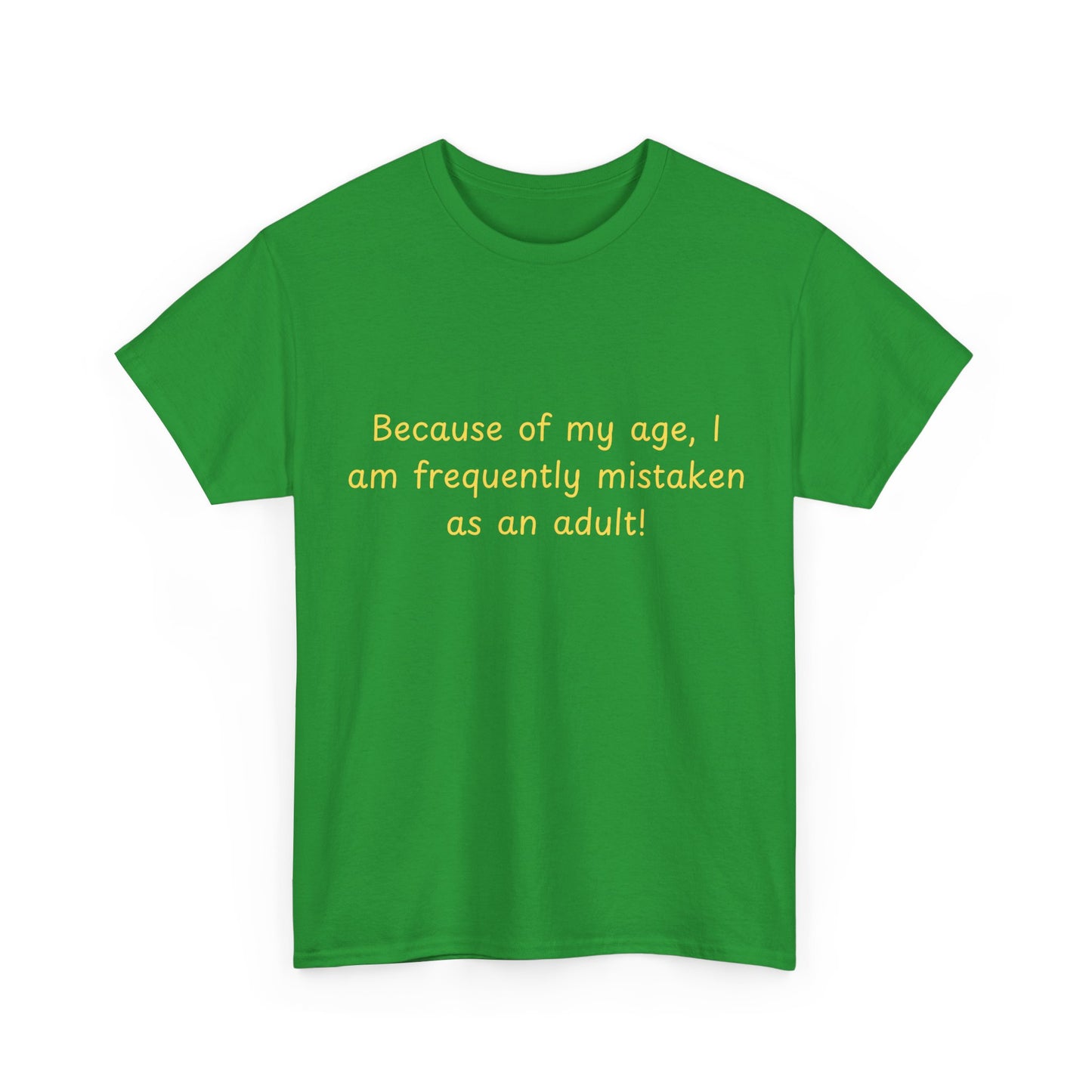Funny Quote Tee — "Because of my age, I am frequently mistaken as an adult!"