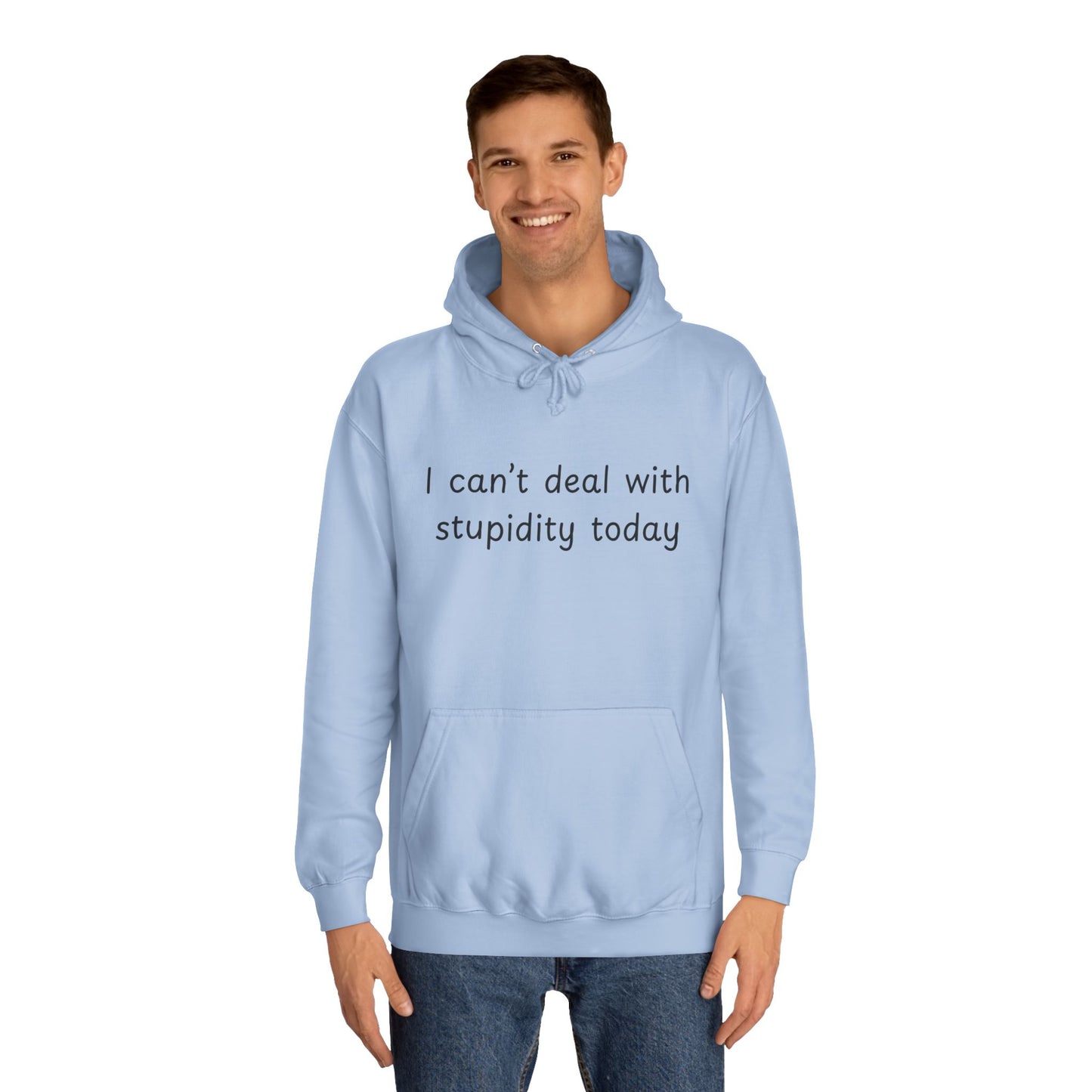 I Can't Deal With Stupidity Today Hoodie — Funny College Hooded Sweatshirt