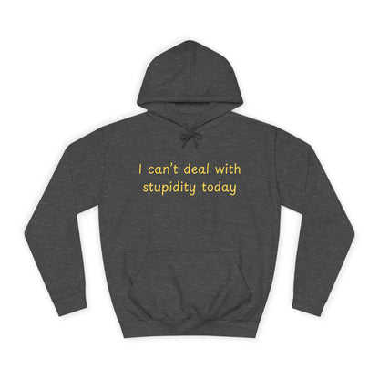 Hoodie — "I Can't Deal With Stupidity Today" Funny College Hoodie, Casual Humor Pullover