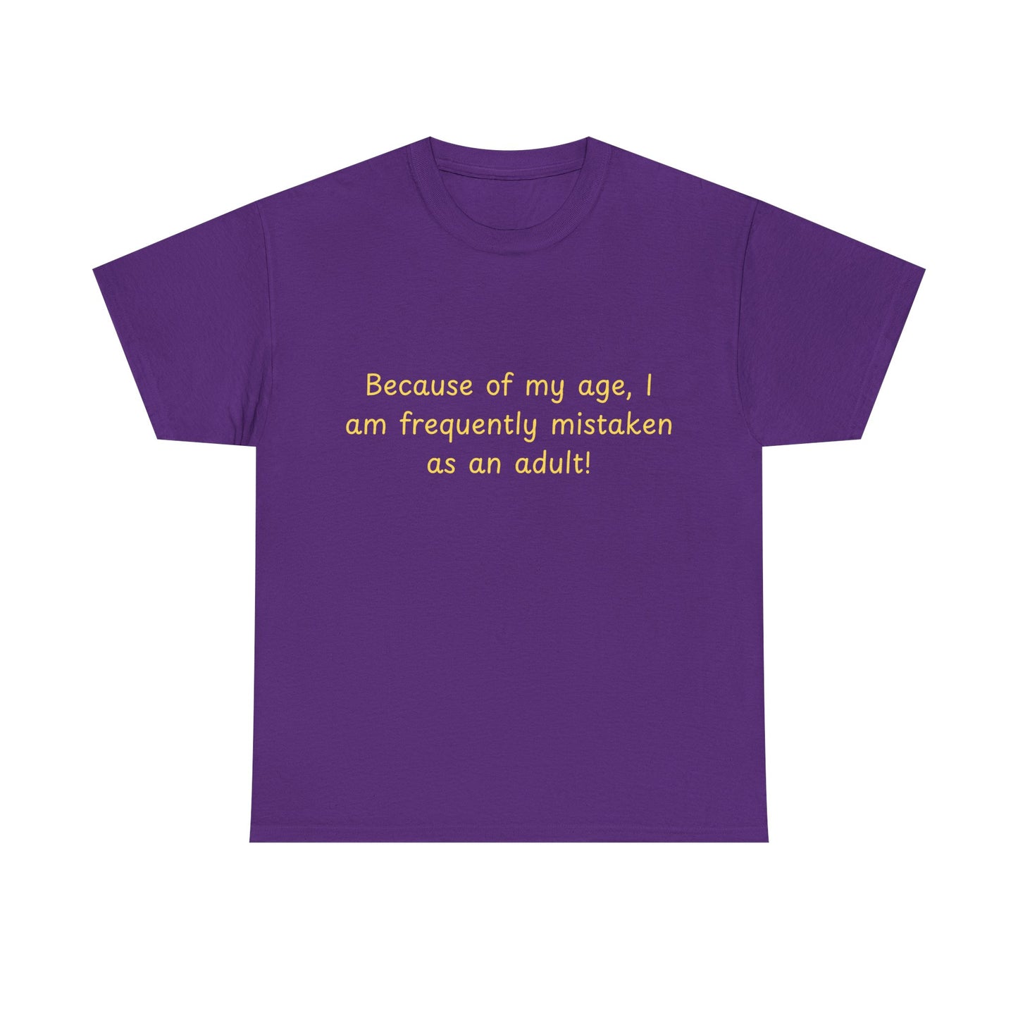 Funny Quote Tee — "Because of my age, I am frequently mistaken as an adult!"