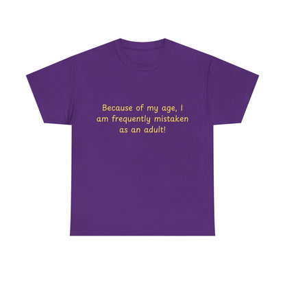 Funny Quote Tee — "Because of my age, I am frequently mistaken as an adult!"
